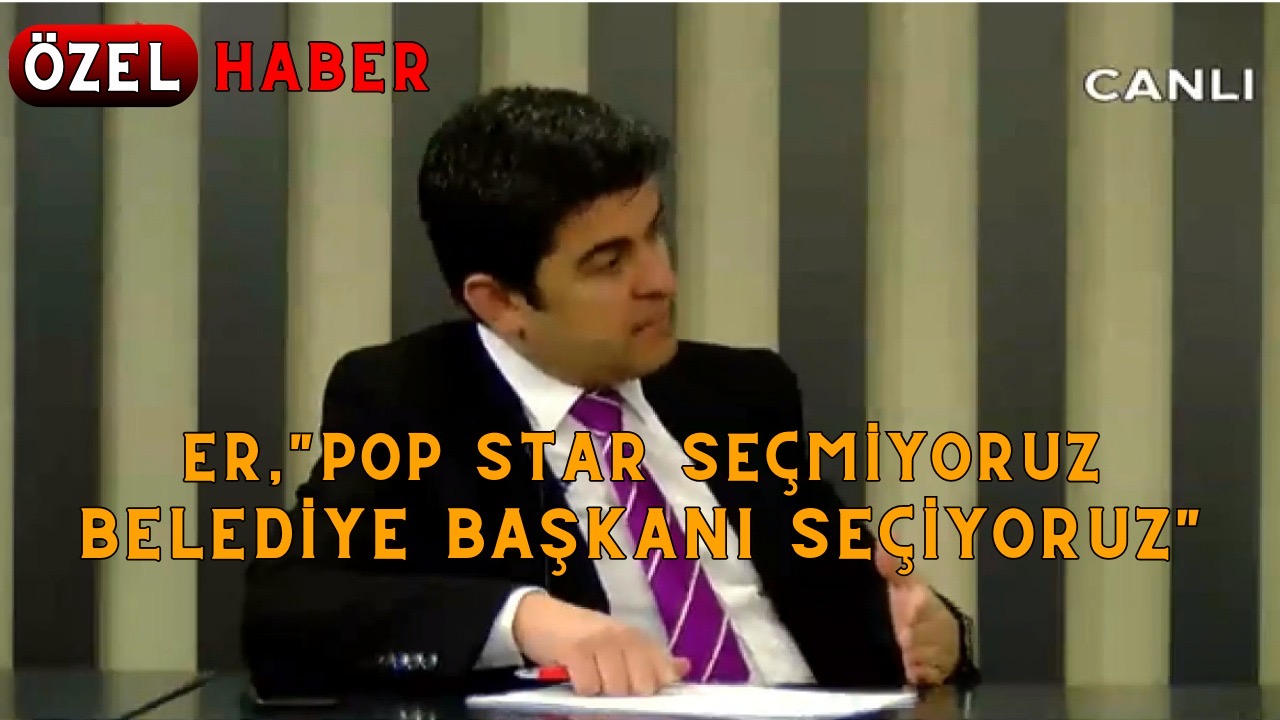 Er “Pop Star Seçmiyoruz Belediye Başkanı Seçiyoruz”