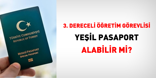 Üçüncü dereceli öğretim vazifelisi yeşil pasaport alabilir mi?