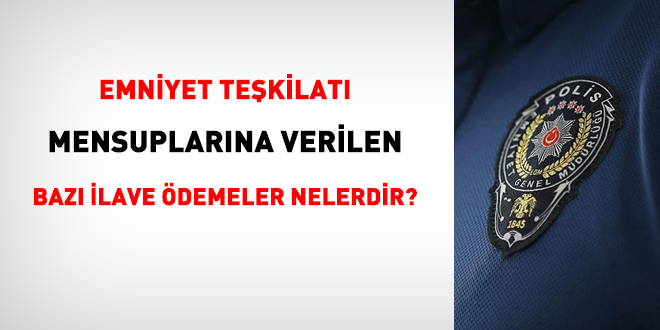 Emniyet çalışanına verilen birtakım ek ödemeler nelerdir?