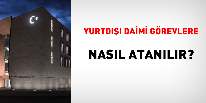Yurtdışı daimi vazifelere nasıl atanılır?