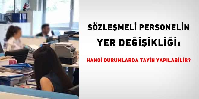 Kontratlı Çalışanın Yer Değişikliği: Hangi Durumlarda Tayin Yapılabilir?