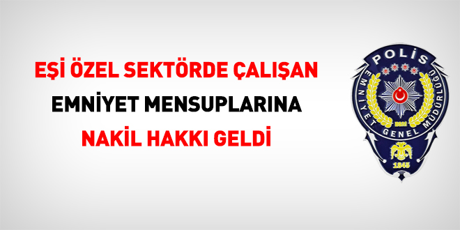 Eşi özelde çalışan polislere nakil hakkı