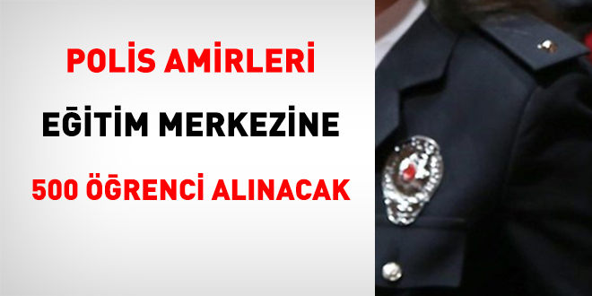 Polis Amirleri Eğitim Merkezine 500 Öğrenci Alınacak