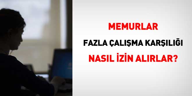 Memurlar fazla çalışma karşılığı nasıl müsaade alırlar?